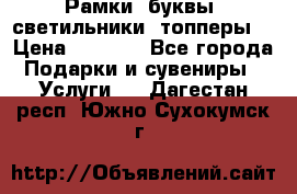 Рамки, буквы, светильники, топперы  › Цена ­ 1 000 - Все города Подарки и сувениры » Услуги   . Дагестан респ.,Южно-Сухокумск г.